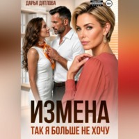 Дарья Дятлова. Измена, так я больше не хочу
