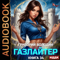 Григорий Володин. Газлайтер. Книга 34