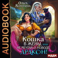Ольга Коротаева. Кошка в жёны, или Не мечтай о разводе, дракон!