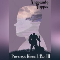Александр Террек. Реггилиум. Книга 1. Том 3