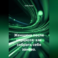 Грейс Коляда. Женщина после нарцисса: как собрать себя заново.