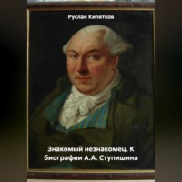 Руслан Кипятков. ЗНАКОМЫЙ НЕЗНАКОМЕЦ. К БИОГРАФИИ А.А. СТУПИШИНА