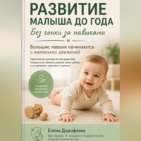 Елена Дорофеева. Развитие малыша до года. Без гонки за навыками