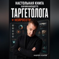 Андрей Гусаров. Настольная книга начинающего таргетолога + нейросети