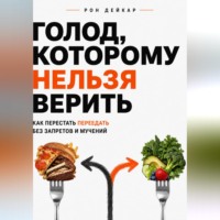 Рон Дейкар. Голод, которому нельзя верить. Как перестать переедать без запретов и мучений