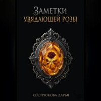 Дарья Кострюкова. Заметки увядающей розы
