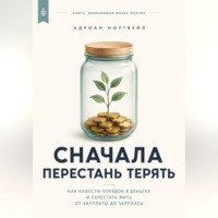 Адриан Нортвейл. Сначала перестань терять. Как навести порядок в деньгах и перестать жить от зарплаты до зарплаты