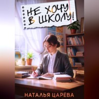 Наталья Юрьевна Царёва. Не хочу в школу!