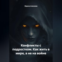 Марина Николаевна Алексеева. Конфликты с подростком. Как жить в мире, а не на войне