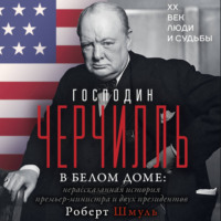 Роберт Шмуль. Господин Черчилль в Белом доме. Нерассказанная история премьер-министра и двух президентов