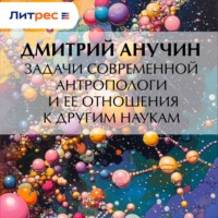 Дмитрий Анучин. Задачи современной антропологи и ее отношения к другим наукам
