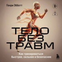 Генри Эбботт. Тело без травм. Как тренироваться быстрее, сильнее и безопаснее