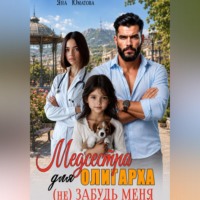 Яна Юматова. Медсестра для олигарха. (не) Забудь меня!