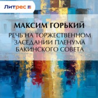 Максим Горький. Речь на торжественном заседании пленума Бакинского Совета