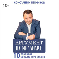 Константин Перминов. Аргумент на миллиард. 10 способов убедить кого угодно