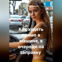 Александр Малышев. Как худеть прямо в машине, в очереди на заправку