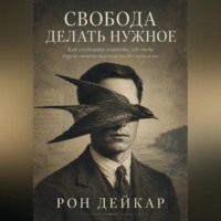 Рон Дейкар. Свобода делать нужное. Как создавать команды, где люди берут ответственность без приказов