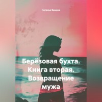 Наталья Зимина. БЕРЁЗОВАЯ БУХТА Книга вторая ВОЗВРАЩЕНИЕ МУЖА