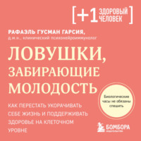 Рафаэль Гусман Гарсия. Ловушки, забирающие молодость. Как перестать укорачивать себе жизнь и поддерживать здоровье на клеточном уровне