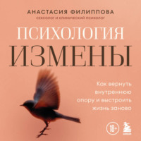 Анастасия Филиппова. Психология измены. Как вернуть внутреннюю опору и выстроить жизнь заново