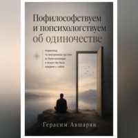 Герасим Авшарян. Пофилософствуем и попсихологствуем об одиночестве. Навигатор по внутренней пустоте: от боли изоляции к искусству быть наедине с собой