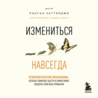 Ранган Чаттерджи. Измениться навсегда. Психологические механизмы, которые помогают быстро и эффективно внедрять полезные привычки