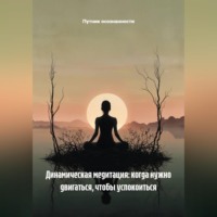 Путник осознанности. Динамическая медитация: когда нужно двигаться, чтобы успокоиться