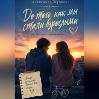 Александр Жучков. До того, как мы стали взрослыми. История первой любви