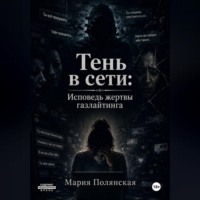 Мария Полянская. Тень в сети: Исповедь жертвы газлайтинга