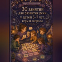 Анна Лебедева. 30 занятий для развития речи у детей 5-7 лет: игры и вопросы