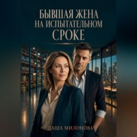 Даша Милонова. Бывшая жена на испытательном сроке