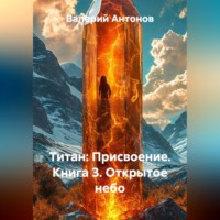Валерий Антонов. Титан: Присвоение. Книга 3. Открытое небо