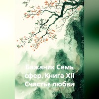 Александр Баженов. Бажаник Семь сфер. Книга XII Счастье любви