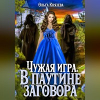 Ольга Князева. Чужая игра. В паутине заговора