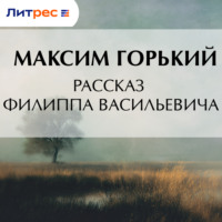 Максим Горький. Рассказ Филиппа Васильевича