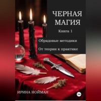 Ирина Нойман. Черная магия. Книга 1. Обрядовые методики. От теории к практике