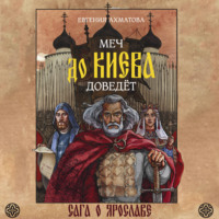 Евгения Ахматова. Меч до Киева доведёт. Сага о Ярославе