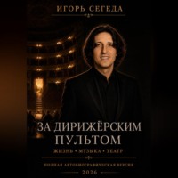 Игорь Сегеда. За дирижёрским пультом: жизнь, музыка и театр