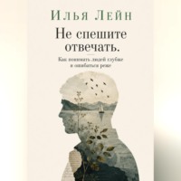 Илья Лейн. Не спешите отвечать. Как понимать людей глубже и ошибаться реже