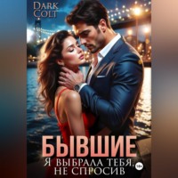 Dark Colt. Бывшие. Я выбрала тебя, не спросив