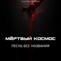 Захар Чернобыльский. Мёртвый космос. Песнь без названия