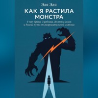 Эля Эля. Как я растила монстра.  9 лет брака, 3 ребенка, десятки измен и долгий путь от разрушительной иллюзии