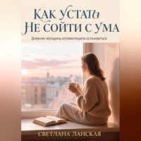 Светлана Ланская. Как устать  и не сойти с ума.