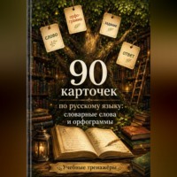 Анна Лебедева. 90 карточек по русскому языку: словарные слова и орфограммы