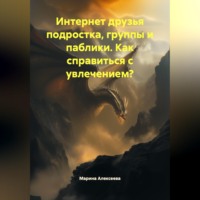 Марина Николаевна Алексеева. Интернет друзья подростка, группы и паблики. Как справиться с увлечением?