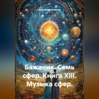 Александр Баженов. Бажаник. Семь сфер. Книга XIII. Музыка сфер.