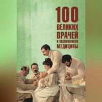 . 100 великих врачей и подвижников медицины