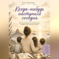 . Когда-нибудь наступило сегодня.  Теплые разговоры с мамой о любви к себе, мечтах и счастье