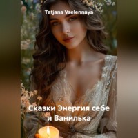 Tatjana Vselennaya. Сказки Энергия себе и Ванилька