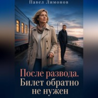Павел Лимонов. После развода. Билет обратно не нужен
